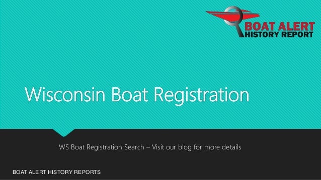 Wisconsin Boat Registration
BOAT ALERT HISTORY REPORTS
WS Boat Registration Search – Visit our blog for more details
 