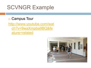 SCVNGR Example
 Campus Tour
http://www.youtube.com/wat
ch?v=9waXmpba9BQ&fe
ature=related
 