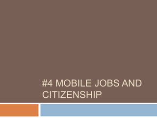 #4 MOBILE JOBS AND
CITIZENSHIP
 