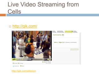 Live Video Streaming from
Cells
 http://qik.com/
http://qik.com/elikeren
 