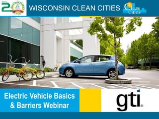Clean Cities / 1
WISCONSIN CLEAN CITIES
Electric Vehicle Basics
& Barriers Webinar
 