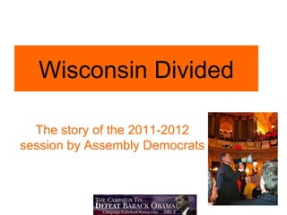 Wisconsin Divided

  The story of the 2011-2012
session by Assembly Democrats
 