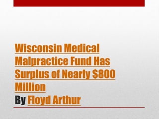 Wisconsin Medical
Malpractice Fund Has
Surplus of Nearly $800
Million
By Floyd Arthur
 