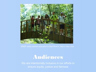Audiences
We are intentionally inclusive in our efforts to
ensure equity, justice and fairness
WNEP adds nutrition education to Bad River’s Take a Hike Club
 