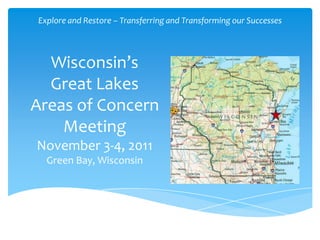 Explore and Restore – Transferring and Transforming our Successes Wisconsin’s Great Lakes Areas of Concern MeetingNovember 3-4, 2011Green Bay, Wisconsin 