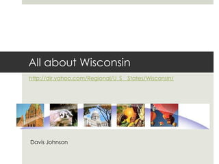 All about Wisconsin   http://dir.yahoo.com/Regional/U_S__States/Wisconsin/ Davis Johnson 
