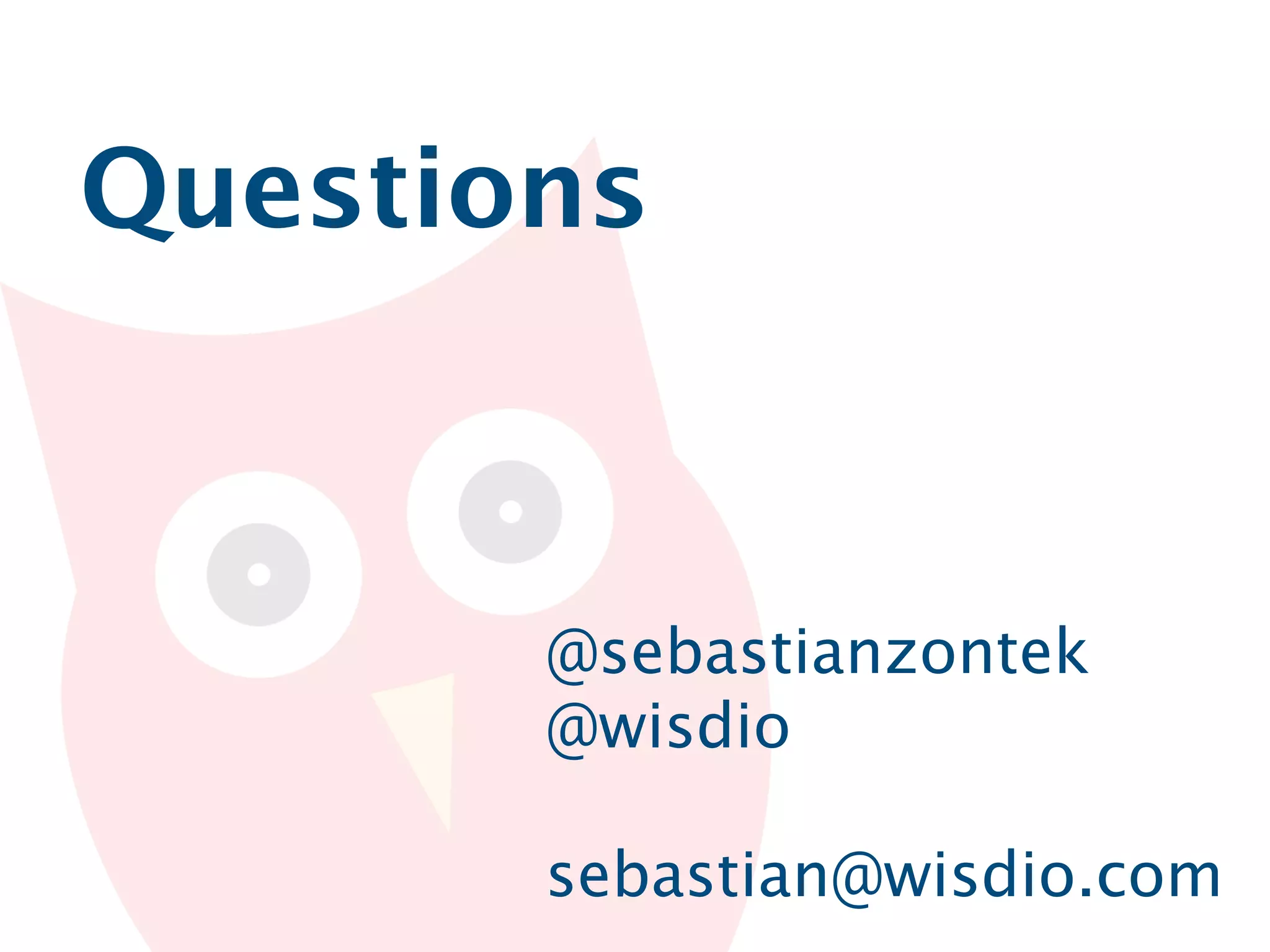 Questions



            @sebastianzontek
            @wisdio

            sebastian@wisdio.com
 