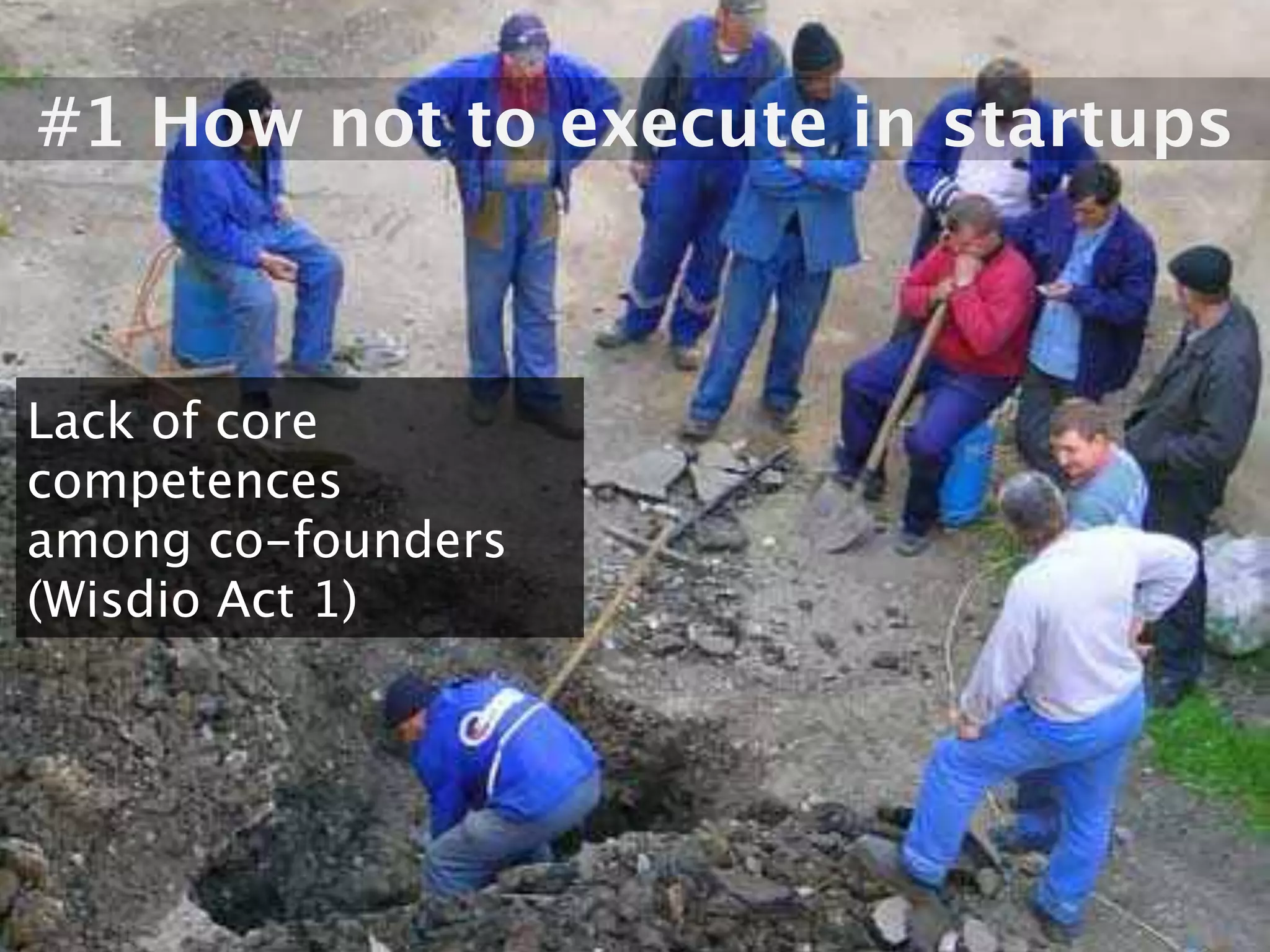 #1 How not to execute in startups



Lack of core
competences
among co-founders
(Wisdio Act 1)
 
