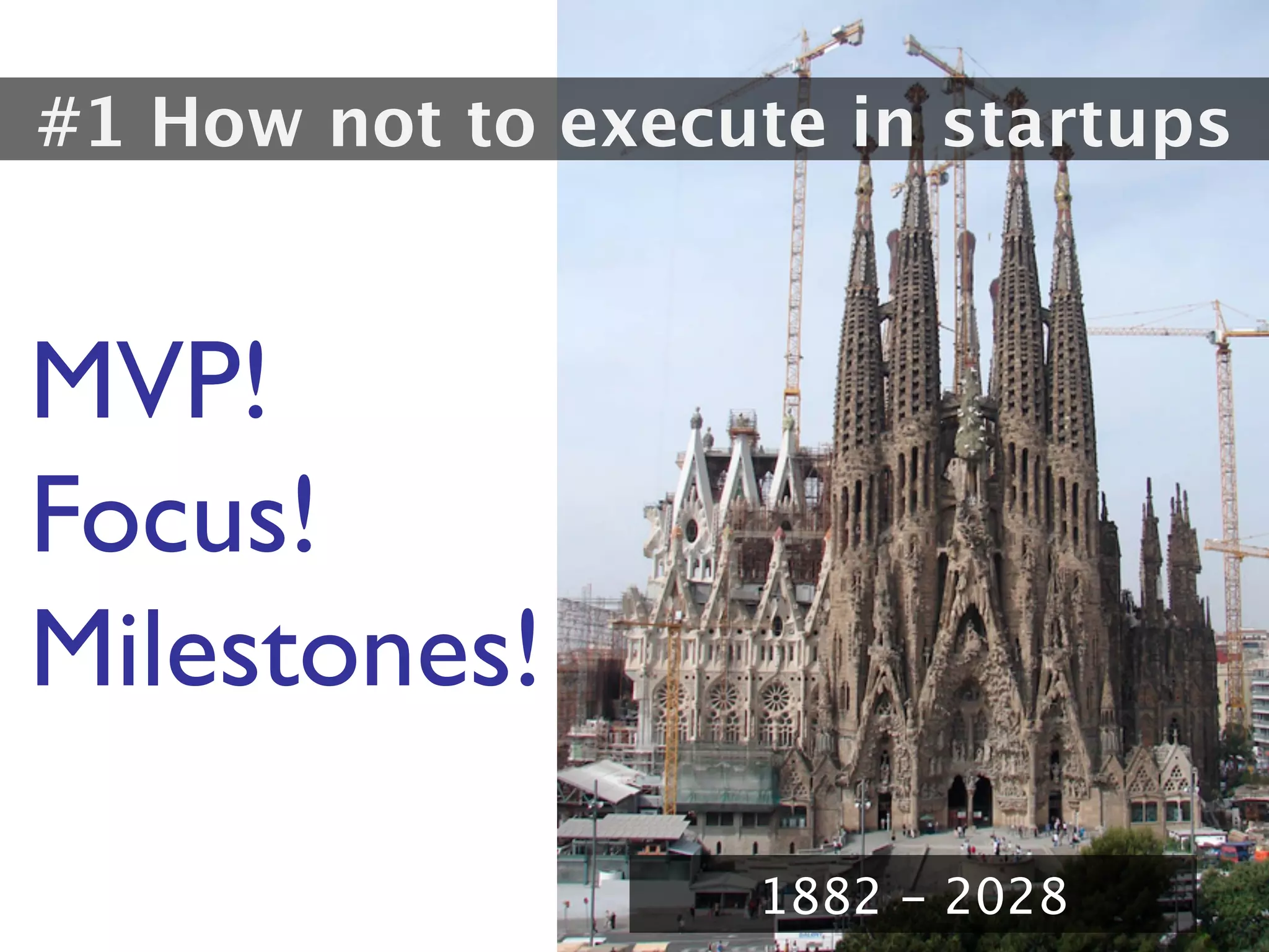 #1 How not to execute in startups


MVP!
Focus!
Milestones!

                       1882 - 2028
 