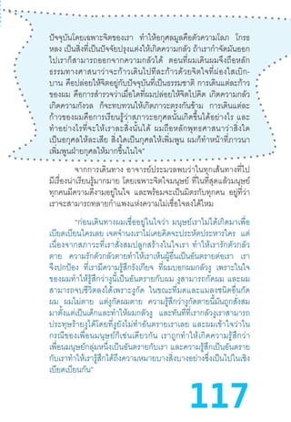 117
ปัจจุบันโดยเฉพาะจิตของเรา ท�ำให้อกุศลมูลคือตัวความโลภ โกรธ
หลง เป็นสิ่งที่เป็นปัจจัยปรุงแต่งให้เกิดความกลัว ถ้าเราก�ำจัดมันออก
ไปเราก็สามารถออกจากความกลัวได้   ตอนที่ผมเดินผมจึงถือหลัก
ธรรมทางศาสนาว่าจะก้าวเดินไปทีละก้าวด้วยจิตใจที่ผ่องใสเบิก-
บาน คือปล่อยให้จิตอยู่กับปัจจุบันที่เป็นธรรมชาติ  การเดินแต่ละก้าว
ของผม คือการส�ำรวจว่าเมื่อใดที่ผมปล่อยให้จิตไปคิด เกิดความกลัว
เกิดความกังวล ก็จะทบทวนให้เกิดภาวะตรงกันข้าม การเดินแต่ละ
ก้าวของผมคือการเรียนรู้ว่าสภาวะอกุศลนั้นเกิดขึ้นได้อย่างไร  และ
ท�ำอย่างไรที่จะให้เราละสิ่งนั้นได้  ผมถือหลักพุทธศาสนาว่าสิ่งใด
เป็นอกุศลให้ละเสีย  สิ่งใดเป็นกุศลให้เพิ่มพูน  ผมก็ท�ำหน้าที่ภาวนา
เพิ่มพูนฝ่ายกุศลให้มากขึ้นในใจ”
	 จากการเดินทาง  อาจารย์ประมวลพบว่าในทุกเส้นทางที่ไป
มีเรื่องน่าเรียนรู้มากมาย โดยเฉพาะจิตใจมนุษย์ ที่ในที่สุดแล้วมนุษย์
ทุกคนมีความดีงามอยู่ในใจ และพร้อมจะเป็นมิตรกับทุกคน อยู่ที่ว่า
เราจะสามารถทลายก�ำแพงแห่งความไม่เชื่อใจลงได้ไหม
	 “ก่อนเดินทางผมเชื่ออยู่ในใจว่า  มนุษย์เราไม่ได้เกิดมาเพื่อ
เบียดเบียนใครเลย  เจตจ�ำนงเราไม่เคยคิดจะประหัตประหารใคร แต่
เนื่องจากสภาวะที่เราสั่งสมปลูกสร้างในใจเรา  ท�ำให้เรารักตัวกลัว
ตาย ความรักตัวกลัวตายท�ำให้เราเห็นผู้อื่นเป็นอันตรายต่อเรา เรา
จึงปกป้อง ที่เรามีความรู้สึกรังเกียจ ที่ผมบอกผมกลัวงู เพราะในใจ
ของผมท�ำให้รู้สึกว่างูนี้เป็นอันตรายกับผม  งูสามารถกัดผม  และผม
สามารถจบชีวิตลงได้เพราะงูกัด   ในขณะที่มดและแมลงชนิดอื่นกัด
ผม ผมไม่ตาย แต่งูกัดผมตาย ความรู้สึกว่างูกัดตายนี้มันถูกสั่งสม
มาตั้งแต่เป็นเด็กและท�ำให้ผมกลัวงู และทันทีที่เรากลัวงูเราสามารถ
ประทุษร้ายงูได้โดยที่งูยังไม่ท�ำอันตรายเราเลย  และผมเข้าใจว่าใน
กรณีของเพื่อนมนุษย์ก็เช่นเดียวกัน  เราถูกท�ำให้เกิดความรู้สึกว่า
เพื่อนมนุษย์กลุ่มหนึ่งเป็นอันตรายกับเรา  และความรู้สึกเป็นอันตราย
กับเราท�ำให้เรารู้สึกได้ถึงความหมายบางสิ่งบางอย่างซึ่งเป็นไปในเชิง
เบียดเบียนกัน”
 