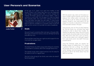 User Persona's and Scenarios
Jodie Foster 17
At the age of 10, Jodie's mum went from healthy to bed
bound. It wasn't until 3 years later that mum was diagnosed
with Myalgic Encephalomyelitis (ME), a chronic disease that
impacts the body's nervous and immune system. There is
currently no cure for ME. From the age of 10, Jodie has helped
with everyday tasks. This could mean making sure that her
mum had eaten and taken her pain killers: it could involve
undertaking basic household chores or it could mean dropping
plans to become available at a moments notice to pick her
sister up from school or to look after her sister at weekends.
Goals
She want to go to university either next year or the year after.
She hopes to travel from home so she can still help her family
look after her mum.
She would like to see if she can cn get any extra support for her
mum and her younger sisters.
Frustrations
She doesn't know any other young carers that go to university
or have been to university, which she could get advice from.
The nearest young carers support service is too far away for
her sisters to visit on a regular basis.
She has to stay strong for her family, even when she doesn't
feel strong herself.
With the wisdom app Jodie can find advice on
how to create a good university and home life
balance from others within community. She
can choose to ask for advice by posting the
question herself or she could search for the
subject of university or education, to find posts
that have been shared in the past.
Using services, she can find out what helplines
her and her family can call when they need
someone to talk to about their troubles. By
reading the description about the local young
carers charity she will be able to find out that
they offer home visits and a pick up service,
so her and her sisters can in-fact gain support
form said charity which she didn't think was
possible before.
Using the Chat-bot Jodie can express her
feelings instead of holding them in to create
a persona that she is strong. The chat-bot
will provide advice on how she can deal with
certain feelings, and will propose that it would
be good to talk to her family about how she
feels as it will help.
 