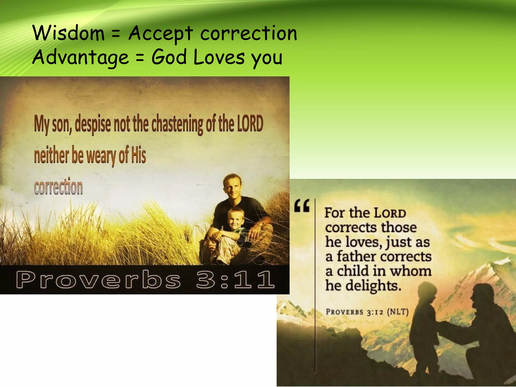 Wisdom = Accept correction
Advantage = God Loves you
 