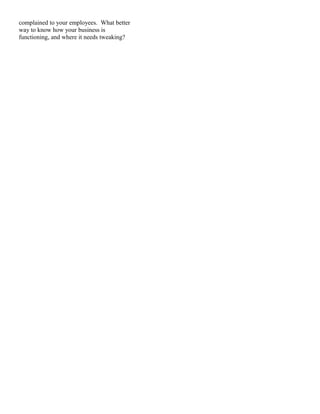 complained to your employees. What better
way to know how your business is
functioning, and where it needs tweaking?
 