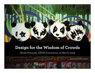 Design for the Wisdom of Crowds
  Derek Powazek, SXSW Interactive, 15 March 2009

                                           James Surowiecki is a genius.
 