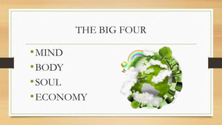 THE BIG FOUR
•MIND
•BODY
•SOUL
•ECONOMY
 