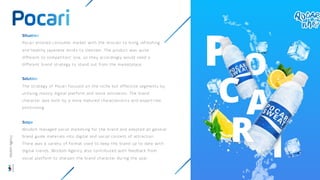 Pocari entered consumer market with the mission to bring refreshing
and healthy Japanese drinks to Vietnam. The product was quite
different to competitors’ one, so they accordingly would need a
different brand strategy to stand out from the marketplace.
The strategy of Pocari focused on the niche but effective segments by
utilising mostly digital platform and store activation. The brand
character was built by a more matured characteristics and expert-like
positioning.
Wisdom managed social marketing for the brand and adapted all general
brand guide materials into digital and social content of attraction.
There was a variety of format used to keep the brand up to date with
digital trends. Wisdom Agency also contributed with feedback from
social platform to sharpen the brand character during the year.
Wisdom
Agency
 