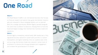 One Road Research (ORR) is an international business that focuses
on financial research and reports that guide international investors
who are interested in Asian emerging markets such as Vietnam.
With this strategic partnership, Wisdom Agency worked alongside
the client from incubation to execution, helping them to build the
brand and digital strategy that matched their business model and
operations
Wisdom Agency immediately realized what ORR needed was a fully
digitalised business operations system with priorities to content
development and digital marketing. Since our audience was niche
and recurring, the business model also required a certain level of
automation to shorten the time gap between each engagement
and increase the personalization of content
Wisdom
Agency
 