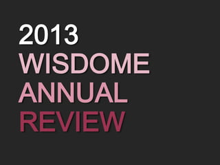 2013
WISDOME
ANNUAL
REVIEW

 