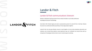 Landor & Fitch
Landor & Fitch communications Vietnam
Wisdom is dedicated to giving outcomes that are always founded on up-...