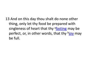 13 And on this day thou shalt do none other
  thing, only let thy food be prepared with
  singleness of heart that thy afasting may be
  perfect, or, in other words, that thy bjoy may
  be full.
 