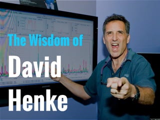 The Wisdom of
David
Henke
The Wisdom of
David
Henke
 
