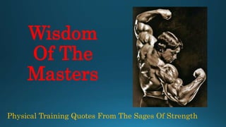 Wisdom
Of The
Masters
Physical Training Quotes From The Sages Of Strength
 