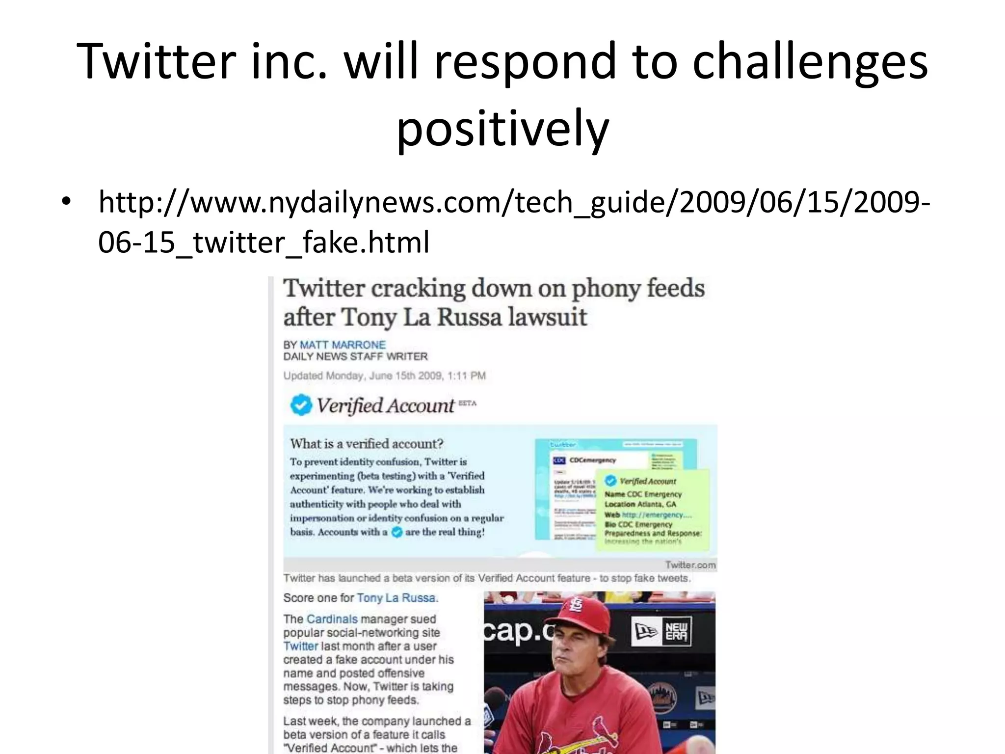 Twitter inc. will respond to challenges
                positively
• http://www.nydailynews.com/tech_guide/2009/06/15/2009-
  06-15_twitter_fake.html
 