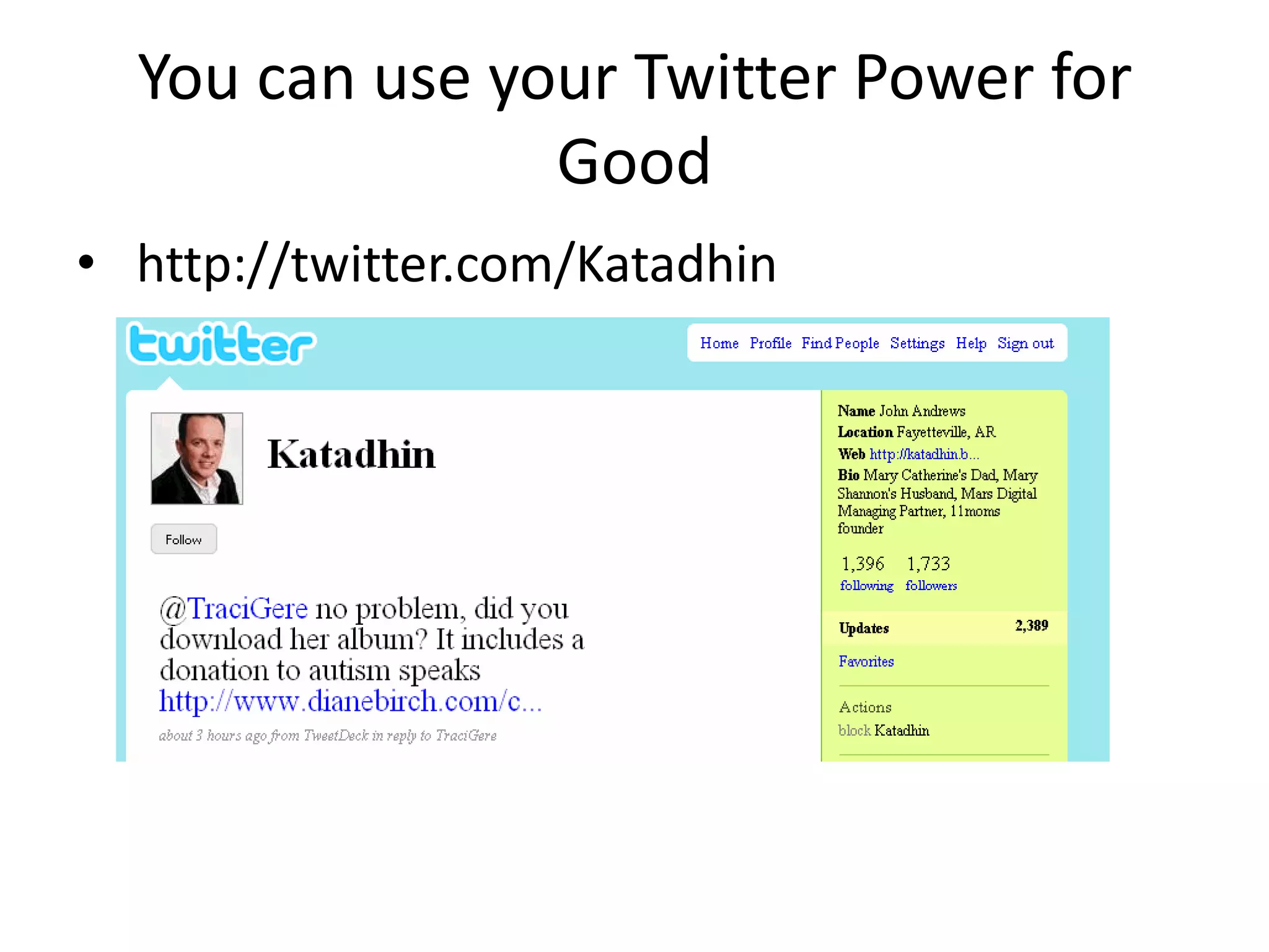 You can use your Twitter Power for
                Good
• http://twitter.com/Katadhin
 