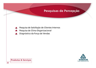 Pesquisa de Satisfação de Clientes Internos
     Pesquisa de Clima Organizacional
     Diagnóstico da Força de Vendas




30
33
 