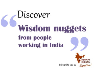 Wisdom nuggets
from people
working in India
Discover
Brought to you by
 