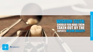 WISDOM TEETH:
SHOULD YOU HAVE THEM
TAKEN OUT BY THE
EXPERTS IN SIMI VALLEY?
www.dentalgroupofsimivalley.com
 