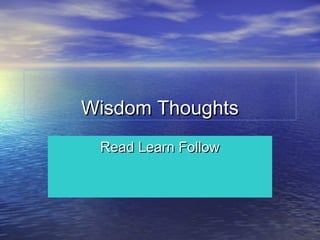 Wisdom ThoughtsWisdom Thoughts
Read Learn FollowRead Learn Follow
 