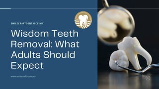 SMILECRAFTDENTALCLINIC
Wisdom Teeth
Removal: What
Adults Should
Expect
www.smilecraft.com.my
 
