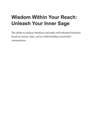 Wisdom Within Your Reach:
Unleash Your Inner Sage
The ability to analyze situations and make well-informed decisions
based on reason, logic, and an understanding of potential
consequences.
 
