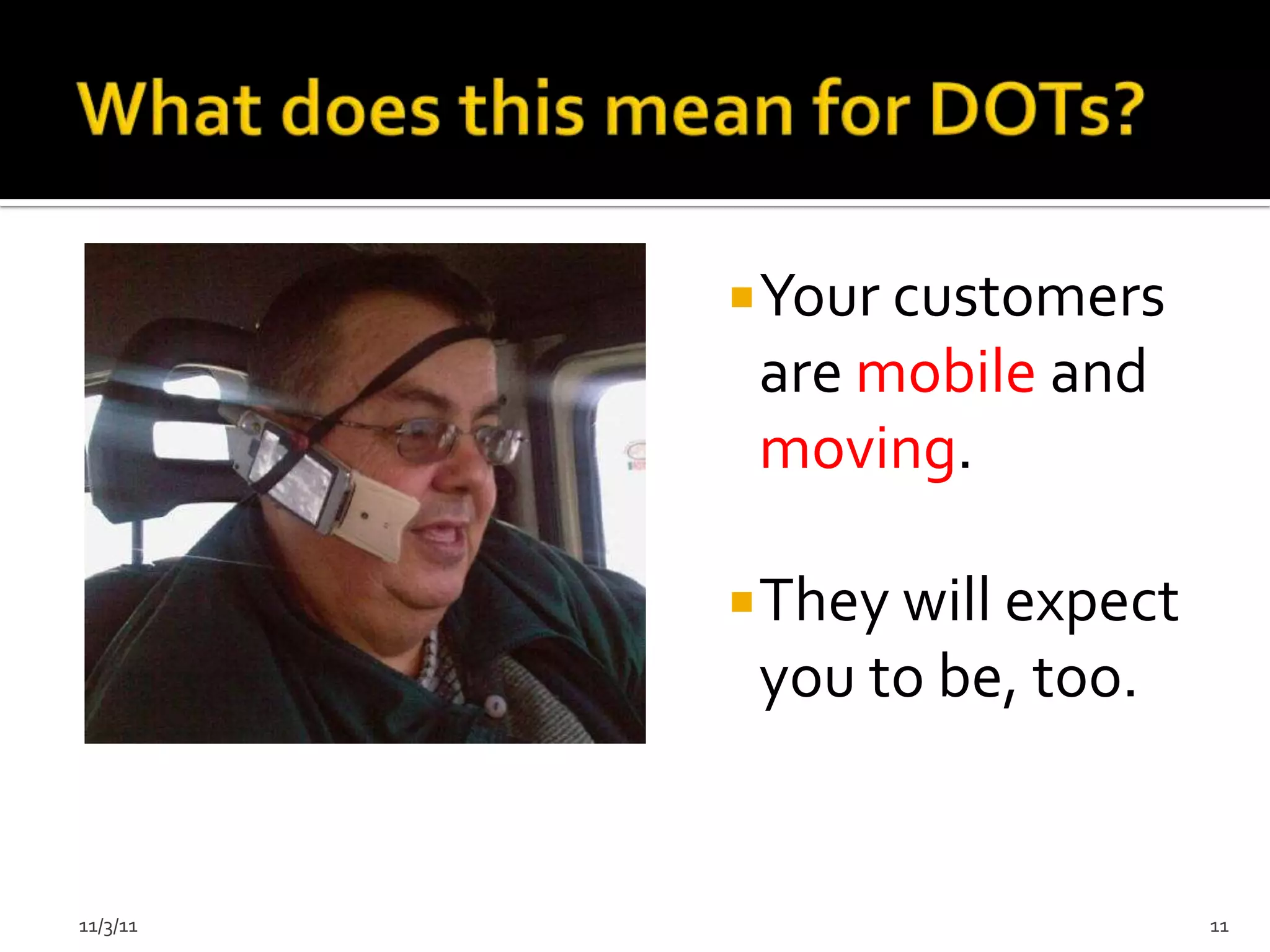  Your customers
           are mobile and
           moving.

           They will expect
           you to be, too.


11/3/11                        11
 