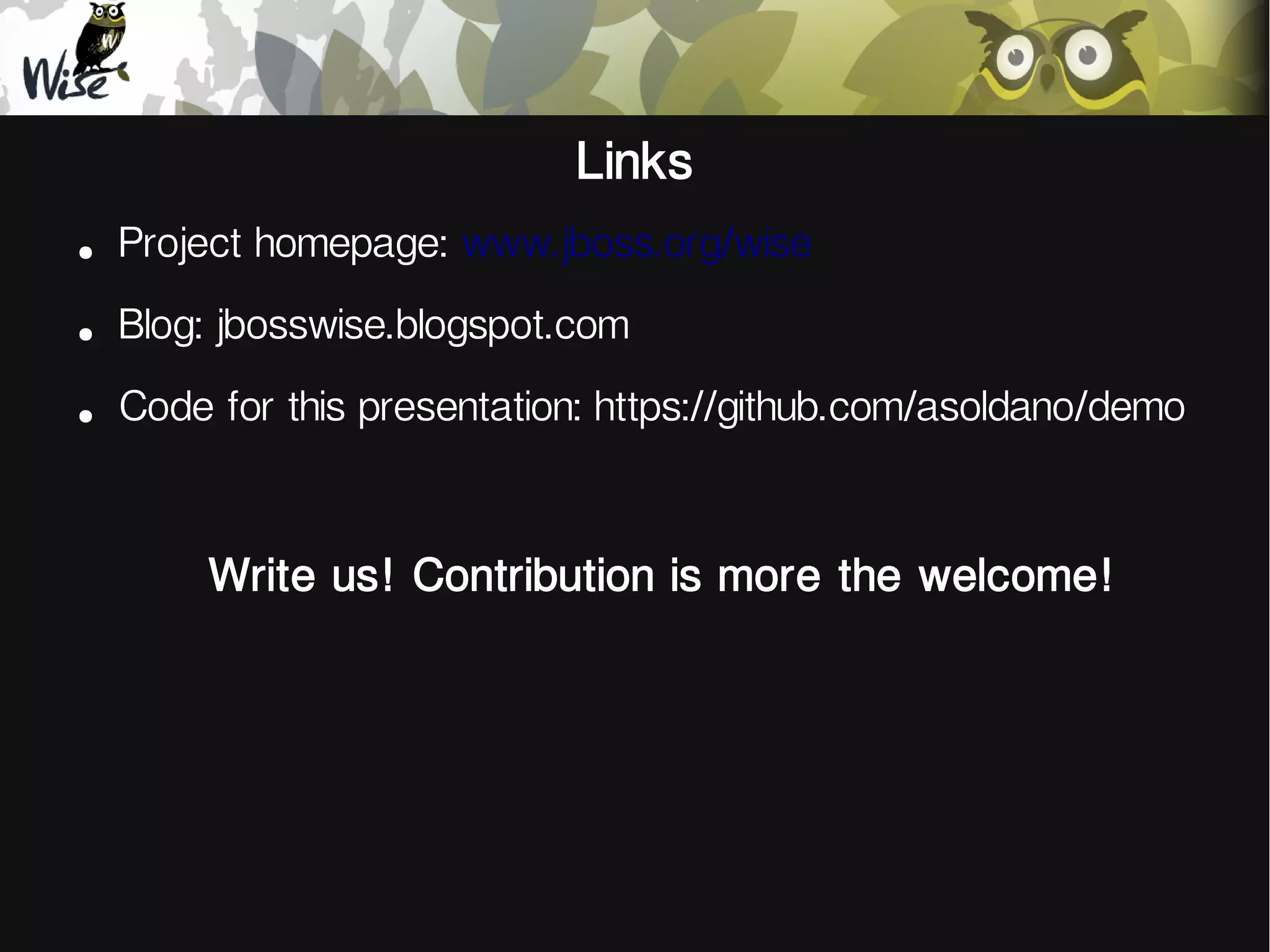 Links
●
Project homepage: www.jboss.org/wise
●
Blog: jbosswise.blogspot.com
●
Code for this presentation: https://github.com/asoldano/demo
Write us! Contribution is more the welcome!