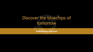 Discover the bluechips of
tomorrow
hello@wise-owl.com
 