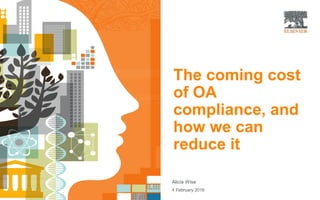 | 1Open Access
The coming cost
of OA
compliance, and
how we can
reduce it
Alicia Wise
4 February 2016
 