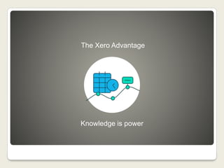 Knowledge is power
The Xero Advantage
 