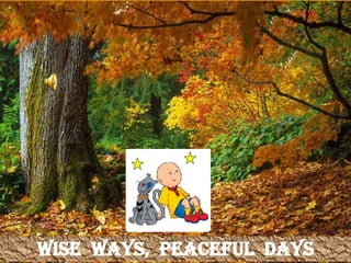 Wise  ways,  peaceful  days 