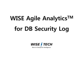 WISE Agile AnalyticsTM
for DB Security Log
 