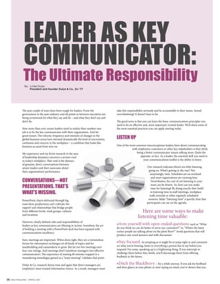 LEADER AS KEY
               COMMUNICATOR:
               The Ultimate Responsibility
                By: Linda Dulye
                    President and founder Dulye & Co., SU ’77




                e past couple of years have been rough for leaders. From the               take this responsibility seriously and be accountable to their teams. Sound
              government to the auto industry and all points in between executives are     overwhelming? It doesn’t have to be.
              being scrutinized for what they say and do – and what they don’t say and
              don’t do.                                                                       e good news is that you can learn the basic communications principles you
                                                                                           need to be an e ective and, most important, trusted leader. We’ll share some of
              Now more than ever, senior leaders need to realize their number-one          the most essential practices you can apply starting today.
              job is to be the key communicator with their organization. And for
              good reason: e velocity, frequency and intensity of changes in the
              global business arena have elevated dramatically the level of uncertainty,   LISTEN UP
              confusion and concern in the workplace – a condition that looks like
              business as usual from now on.                                               One of the most common misconceptions leaders have about communicating
                                                                                                       with employees, customers or other key stakeholders is they think
              My experience and my rm’s research in the area                                                being a better communicator means talking more. Quite the
              of leadership dynamics uncovers a serious void                                                   opposite, in fact. As a leader, the essential skill you need in
              in today’s workplace. at void is the absence                                                       your communications toolkit is the ability to listen.
              of genuine, direct conversations between
              senior leaders and their associates about                                                               Our research indicates there’s too little listening
              their organizations’ performance.                                                                        going on. What’s getting in the way? Not
                                                                                                                        surprisingly, time. Schedules are on overload
                                                                                                                         and most organizations are running lean.
              CONVERSATIONS—NOT                                                                                          Nevertheless, the cost of not listening to your
                                                                                                                         team can be drastic. So, how can you make
              PRESENTATIONS. THAT’S                                                                                      time for listening? By doing exactly that: build
              WHAT’S MISSING.                                                                                            in listening time to sta meetings, workplace
                                                                                                                        walk-arounds or other regularly scheduled
              PowerPoint charts delivered through big                                                                  sessions. Make “listening time” a speci c item that
              road show productions can’t cultivate the                                                               participants can see on the agenda.
              rapport and relationships that bridge people
              from di erent levels, work groups, cultures                                                        Here are some ways to make
              and locations.
                                                                                                              listening time valuable:
              However, clearly de ned roles and responsibilities of
              leaders as key communicators are Missing in Action. Somehow, the act                                                                       such as “What
              of holding a meeting with a PowerPoint deck has been equated with            do you think we can do better to serve our customers?” or, “What’s the latest
              communications excellence.                                                   rumor people are talking about on the plant oor?” Avoid questions that will
                                                                                           produce one-word answers and sti e discussion.
              Sure, meetings are important. When done right, they are a tremendous
              forum for information exchanges on all kinds of topics and for                                     As tempting as it might be to jump right in and comment
              teambuilding and camaraderie to grow. But far too few meetings earn          on what you’re hearing, listen to everything a person has to say before you
              four-star ratings. And meetings don’t transform managers into e ective       respond. For some, speaking up is a frightening thing. If you interrupt or
              communicators. e experience of wasting 60 minutes trapped in a               challenge them before they nish, you’ll discourage them from o ering
              meandering monologue guised as a “team meeting” validates that point.        feedback in the future.

              Dulye & Co. research shows time and again that direct managers are                                            – for a while anyway. If you ask for feedback
              employees’ most-trusted information source. As a result, managers must       and then glance at your phone or start typing an email, you’ve shown that you



{8} WISE MAGAZINE - SPRING 2010
 