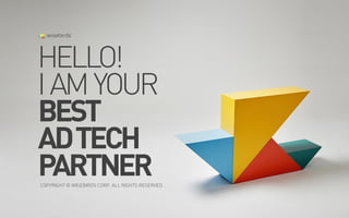 BEST
ADTECH
PARTNER
HELLO!
IAMYOUR
COPYRIGHT © WISEBIRDS CORP. ALL RIGHTS RESERVED.
 
