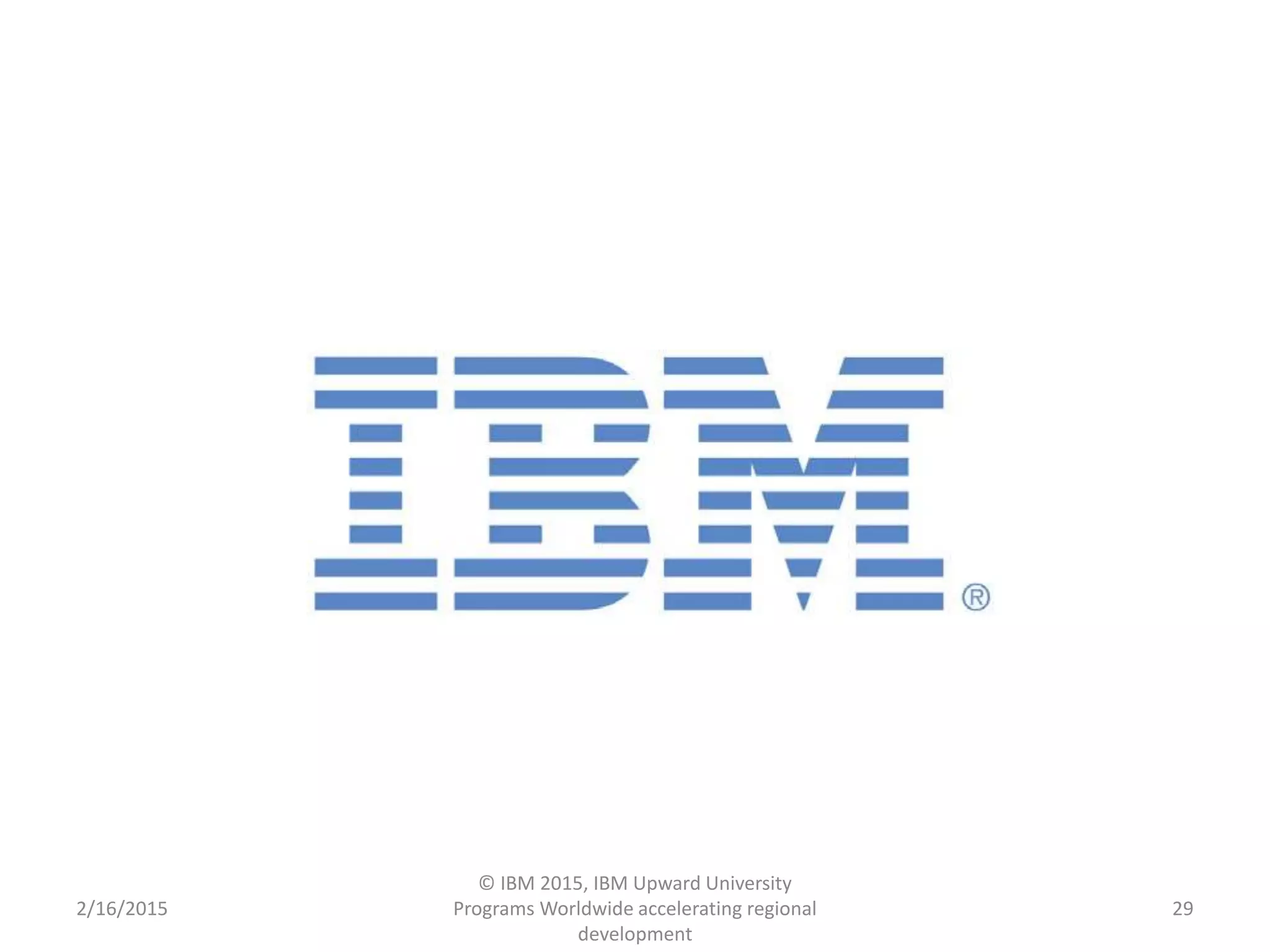 2/16/2015
© IBM 2015, IBM Upward University
Programs Worldwide accelerating regional
development
29
 