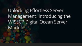 Unlocking Effortless Server
Management: Introducing the
WISECP Digital Ocean Server
Module
 