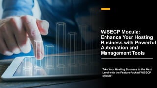 WISECP Module:
Enhance Your Hosting
Business with Powerful
Automation and
Management Tools
Take Your Hosting Business to the Next
Level with the Feature-Packed WISECP
Module"
 