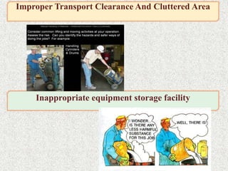 Inappropriate equipment storage facility
Improper Transport Clearance And Cluttered Area
 