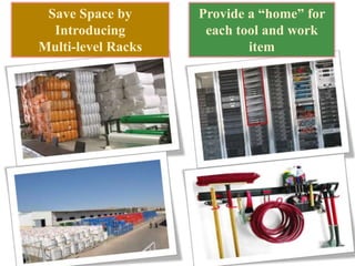 Save Space by
Introducing
Multi-level Racks
Provide a “home” for
each tool and work
item
 