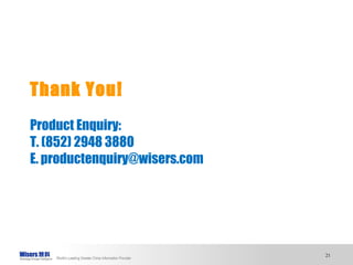 Thank You! Product Enquiry: T. (852) 2948 3880 E. productenquiry@wisers.com 