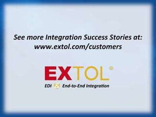 See more Integration Success Stories at: 
www.extol.com/customers 
